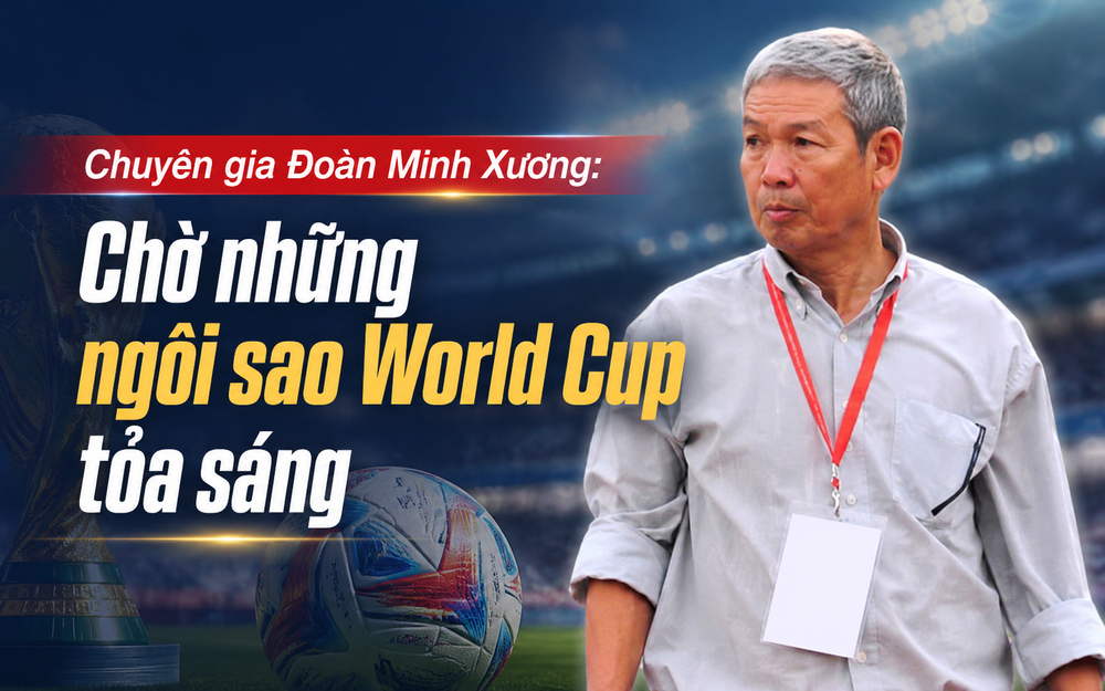 Chuyên gia Đoàn Minh Xương: 'Chờ những ngôi sao World Cup tỏa sáng' - Ảnh 2.