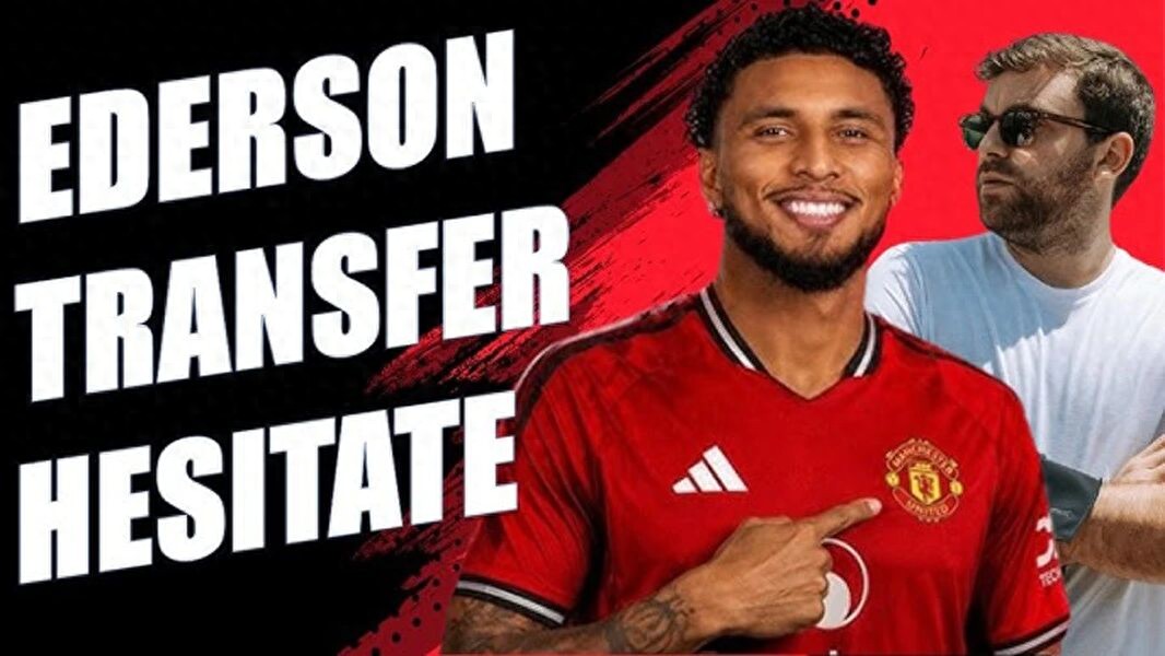 Reasons Behind the Delay of Ederson's Transfer to Manchester United Revealed; No Short-Term Announcement Planned, Shirt Number Choice Unveiled